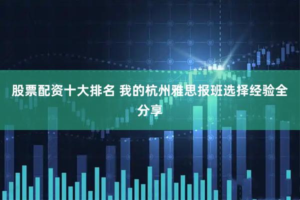 股票配资十大排名 我的杭州雅思报班选择经验全分享